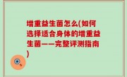 增重益生菌怎么(如何选择适合身体的增重益生菌——完整评测指南)