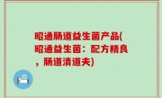 昭通肠道益生菌产品(昭通益生菌：配方精良，肠道清道夫)