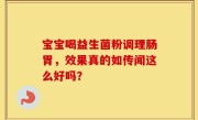 宝宝喝益生菌粉调理肠胃，效果真的如传闻这么好吗？