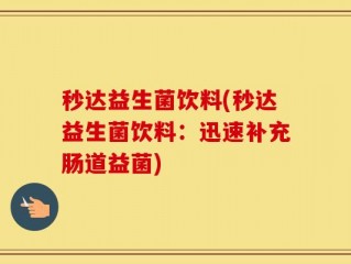 秒达益生菌饮料(秒达益生菌饮料：迅速补充肠道益菌)