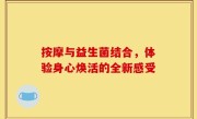 按摩与益生菌结合，体验身心焕活的全新感受
