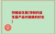 特膳益生菌(特制的益生菌产品对健康的好处)