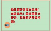 益生菌牙膏变白无味(白齿无味！益生菌配方牙膏，轻松解决牙齿问题)