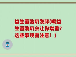 益生菌酸奶发胖(喝益生菌酸奶会让你增重？这些事项需注意！)