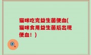 猫咪吃完益生菌便血(猫咪食用益生菌后出现便血！)