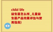 child life益生菌怎么样_儿童益生菌产品效果评估与使用指南)