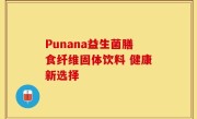 Punana益生菌膳食纤维固体饮料 健康新选择