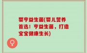 婴亨益生菌(婴儿营养首选！亨益生菌，打造宝宝健康生长)