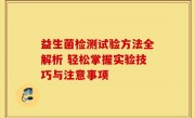 益生菌检测试验方法全解析 轻松掌握实验技巧与注意事项