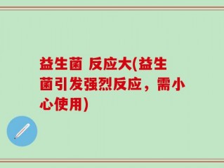 益生菌 反应大(益生菌引发强烈反应，需小心使用)