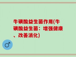 牛磺酸益生菌作用(牛磺酸益生菌：增强健康、改善消化)