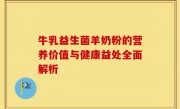 牛乳益生菌羊奶粉的营养价值与健康益处全面解析