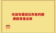 吃益生菌后拉灰色的屎 原因竟是这些