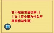 若小姐益生菌拔草(詳細介紹若小姐为什么不再推荐益生菌)