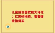儿童益生菌软糖大评比：红黑榜揭晓，看看哪些值得买