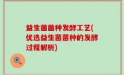 益生菌菌种发酵工艺(优选益生菌菌种的发酵过程解析)