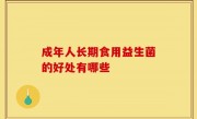 成年人长期食用益生菌的好处有哪些