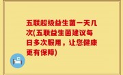 五联超级益生菌一天几次(五联益生菌建议每日多次服用，让您健康更有保障)