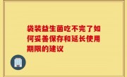 袋装益生菌吃不完了如何妥善保存和延长使用期限的建议