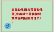 完美益生菌与葆婴益生菌(完美益生菌和葆婴益生菌的区别是什么？)