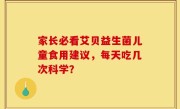 家长必看艾贝益生菌儿童食用建议，每天吃几次科学？