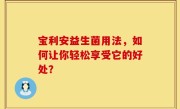 宝利安益生菌用法，如何让你轻松享受它的好处？