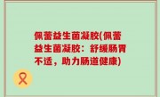 佩蕾益生菌凝胶(佩蕾益生菌凝胶：舒缓肠胃不适，助力肠道健康)