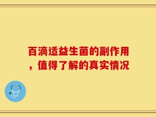 百滴适益生菌的副作用，值得了解的真实情况