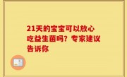 21天的宝宝可以放心吃益生菌吗？专家建议告诉你