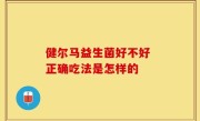 健尔马益生菌好不好 正确吃法是怎样的