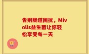 告别肠道困扰，Mivolis益生菌让你轻松享受每一天