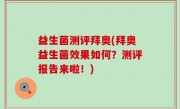 益生菌测评拜奥(拜奥益生菌效果如何？测评报告来啦！)