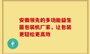 安徽领先的多功能益生菌包装机厂家，让包装更轻松更高效