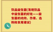 饮品益生菌(发现饮品中益生菌的好处——益生菌的功效、作用、选购和食用建议)
