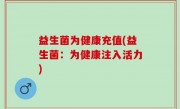 益生菌为健康充值(益生菌：为健康注入活力)