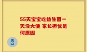 55天宝宝吃益生菌一天没大便 家长担忧是何原因
