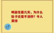 喝益生菌几天，为什么肚子还是不消停？令人震惊