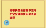 嘟嘟侠益生菌尿不湿守护宝宝健康快乐成长新选择