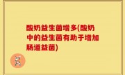 酸奶益生菌增多(酸奶中的益生菌有助于增加肠道益菌)