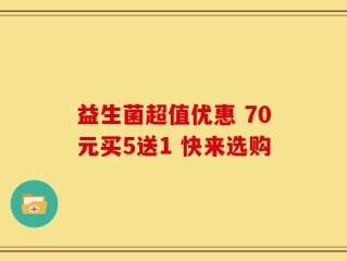 益生菌超值优惠 70元买5送1 快来选购