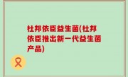 杜邦依臣益生菌(杜邦依臣推出新一代益生菌产品)