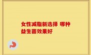 女性减脂新选择 哪种益生菌效果好
