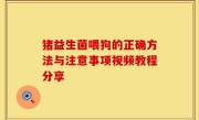 猪益生菌喂狗的正确方法与注意事项视频教程分享