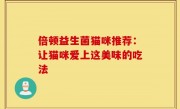 倍顿益生菌猫咪推荐：让猫咪爱上这美味的吃法
