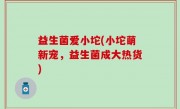 益生菌爱小坨(小坨萌新宠，益生菌成大热货)
