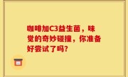 咖啡加C3益生菌，味觉的奇妙碰撞，你准备好尝试了吗？