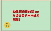 益生菌应用前景 ppt(益生菌的未来应用展望)