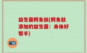 益生菌鳄鱼肽(鳄鱼肽添加的益生菌：身体好帮手)