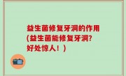 益生菌修复牙洞的作用(益生菌能修复牙洞？好处惊人！)