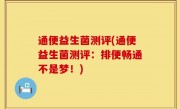 通便益生菌测评(通便益生菌测评：排便畅通不是梦！)